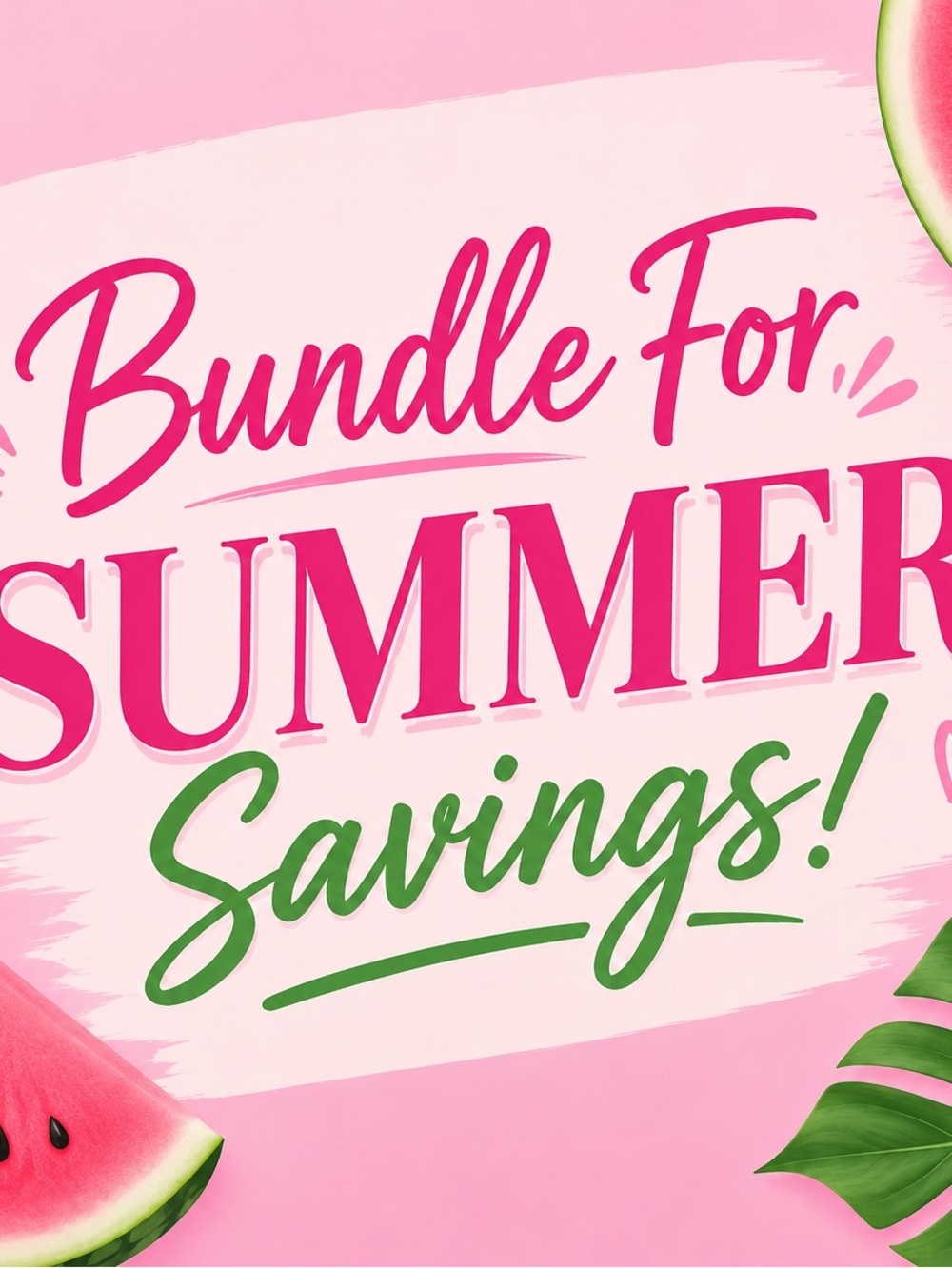 BUNDLE FOR ADDITIONAL SUMMER SAVINGS!